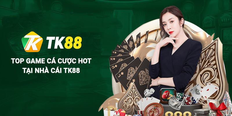 Top game cá cược được yêu thích tại Tk88